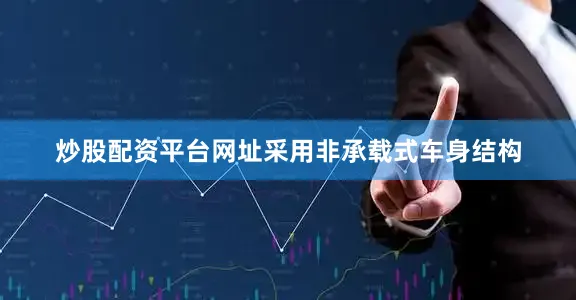 炒股配资平台网址采用非承载式车身结构