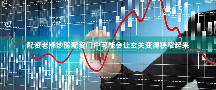 配资老牌炒股配资门户可能会让玄关变得狭窄起来