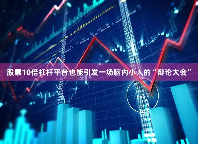 股票10倍杠杆平台也能引发一场脑内小人的“辩论大会”