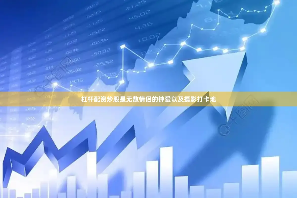杠杆配资炒股是无数情侣的钟爱以及摄影打卡地