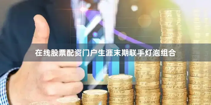 在线股票配资门户生涯末期联手灯泡组合