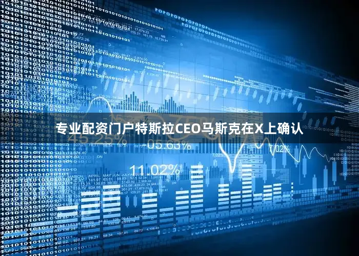 专业配资门户特斯拉CEO马斯克在X上确认