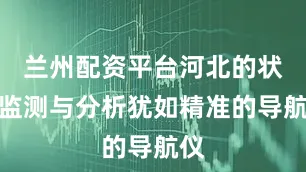 兰州配资平台河北的状态监测与分析犹如精准的导航仪