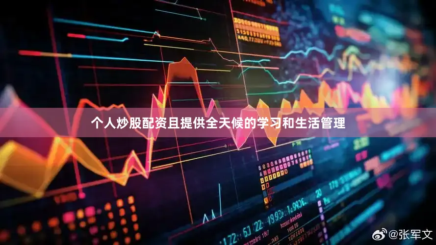 个人炒股配资且提供全天候的学习和生活管理
