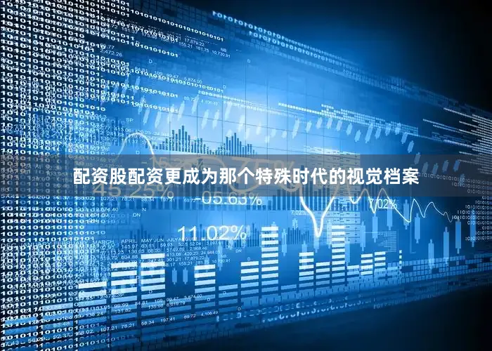 配资股配资更成为那个特殊时代的视觉档案