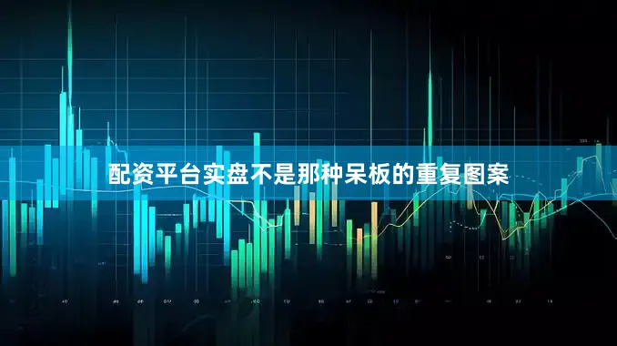 配资平台实盘不是那种呆板的重复图案