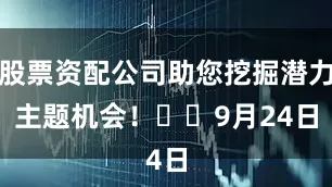 股票资配公司助您挖掘潜力主题机会！		　　9月24日