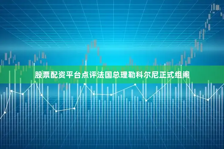 股票配资平台点评法国总理勒科尔尼正式组阁